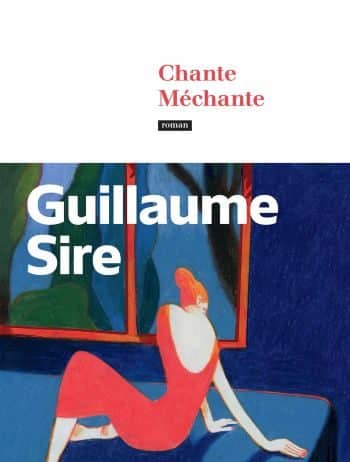 Chante méchante – Guillaume Sire Chante méchante Guillaume Sire Calmann Levy