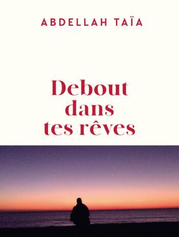 Debout dans tes rêves – Abdellah Taïa Debout dans tes rêves Abdellah Taïa Julliard