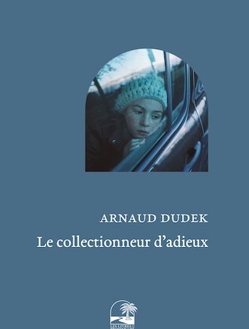 Le collectionneur d’adieux – Arnaud Dudek Le collectionneur d'adieux Arnaud Dudek Les livres de la promenade